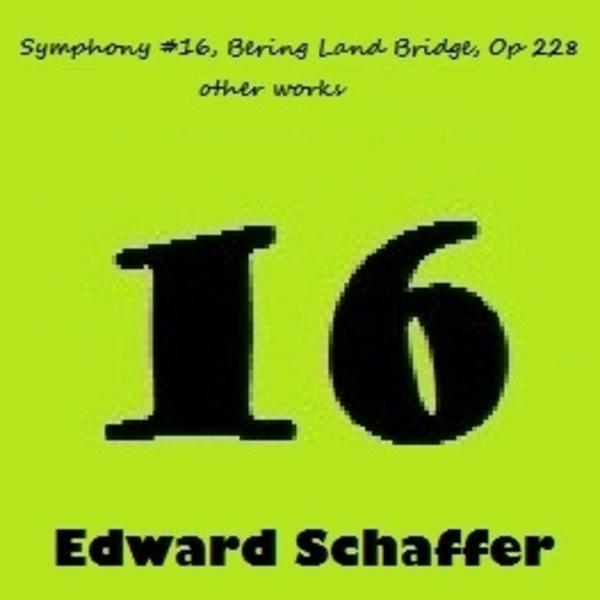 Edward Schaffer &ndash; Symphony #16, Bering Land Bridge, Helios, etc.
