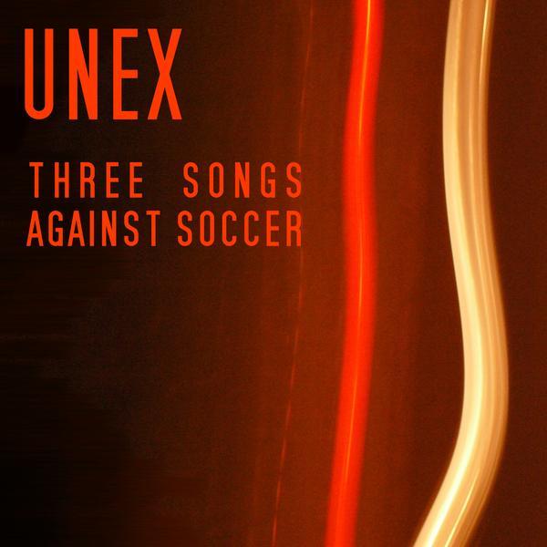 UNEX &ndash; Three Songs against Soccer